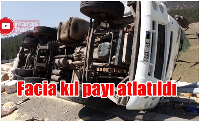 Kahramanmaraş’ta kamyon kazası Facia kıl payı atlatıldı