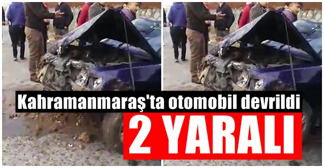 Kahramanmaraş'ta korkunç kaza 2 yaralı
